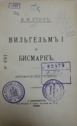 Е.И. Утин. Вильгельм I и Бисмарк. Исторические очерки. СПб., 1892.